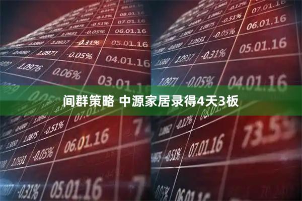 间群策略 中源家居录得4天3板