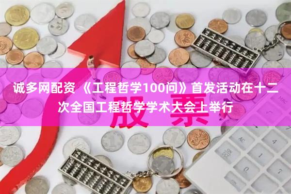 诚多网配资 《工程哲学100问》首发活动在十二次全国工程哲学学术大会上举行